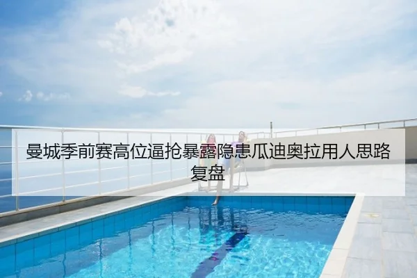 曼城季前赛高位逼抢暴露隐患瓜迪奥拉用人思路复盘