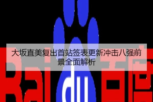 大坂直美复出首站签表更新冲击八强前景全面解析